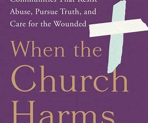 When the Church Harms God's People: Becoming Faith Communities That Resist Abuse, Pursue Truth, and Care for the Wounded When the Church Harms God's People: Becoming Faith Communities That Resist Abuse, Pursue Truth, and Care for the Wounded