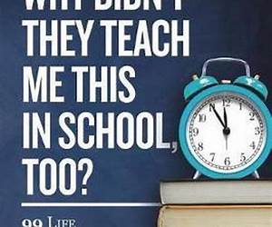 Why Didn't They Teach Me This in School, Too? Why Didn't They Teach Me This in School, Too?