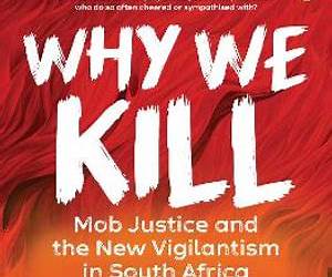 Why We Kill: Mob Justice and the New Vigilantism in South Africa