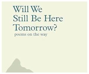 Will We Still Be Here Tomorrow?: poems on the way Will We Still Be Here Tomorrow?: poems on the way