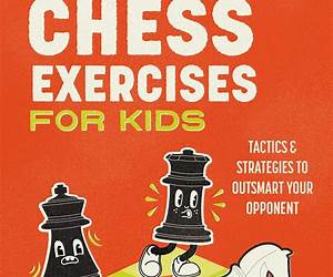 Winning Chess Exercises for Kids: Practice Moves, Tactics, and Strategies to Outsmart Your Opponent