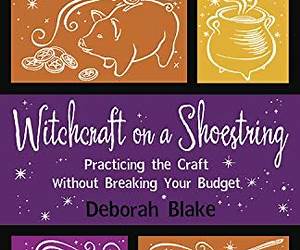 Witchcraft on a Shoestring: Practicing the Craft without Breaking your Budget Witchcraft on a Shoestring: Practicing the Craft without Breaking your Budget