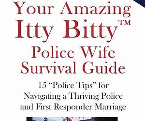 Your Amazing Itty Bitty™ Police Wife Survival Guide: 15 “Police Tips” for Navigating a Thriving Police and First Responder Marriage Your Amazing Itty Bitty™ Police Wife Survival Guide: 15 “Police Tips” for Navigating a Thriving Police and First Responder Marriage