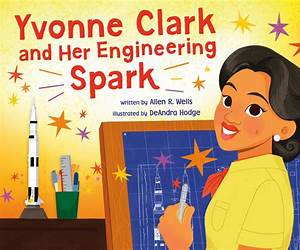 Yvonne Clark and Her Engineering Spark Yvonne Clark and Her Engineering Spark