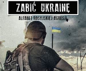 Zabić Ukrainę. Alfabet rosyjskiej agresji